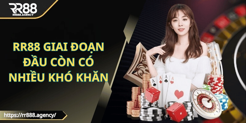 RR88 giai đoạn đầu còn có nhiều khó khăn
